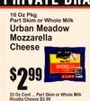 private bra
32 Oz Cont ... Part Skim or Whole MilkRicotta Cheese $3.99
16 Oz PkgPart Skim or Whole Milk
Urban MeadowMozzarella Cheese
2$99