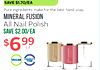 SAVE $1.70/EA Pure ingredients make for the best hand soap. MINERAL FUSION All Nail Polish SAVE $2.00/EA $699 MINERAL CRUELTY VEGAN FREE