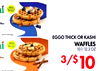 EGGO THICK OR KASHI
WAFFLES
10.1-12.3 OZ
3/$10