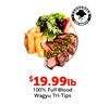 $$19.99
19.99lblb
100% Full Blood
Wagyu Tri-Tips