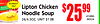 16
2599$
Lipton ChickenNoodle Soup
24/4.5OZ, UNIT $1.08
4100000324-
BLOWOUT
SALE
