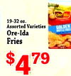 19-32 oz. Assorted Varieties GOLDEN Ore-Ida Fries $ 79 4