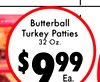 6
$999
Turkey Patties
Butterball
32 Oz.
Ea.
Se