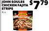JOHN SOULES
CHICKEN FAJITA
STRIPS
16 oz.
$779
9
9
$749