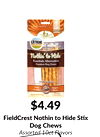 FieldCrest Nothin to Hide Stix
$4.49
Dog Chews
Assorted 10ct Flavors