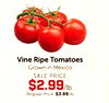 Vine Ripe Tomatoes Grown in Mexico SALE PRICE $2.99/lb Regular Price: $3.99/lb