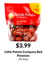 Little Potato Company Red
$3.99
Potatoes
3lb Bags