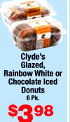 Rainbow White or
Chocolate Iced
Clyde's
Glazed,
Donuts
6 Pk.
$398