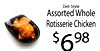 Deli Style Assorted Whole Rotisserie Chicken $698