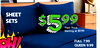 SHEET
SETS
Their Price
Starting at $9.99
FULL 7.99
3'x5'
QUEEN 9.99
KING 12.99