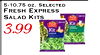 5-10.75 oz. SELECTED FRESH EXPRESS SALAD KITS Kit Fresh 3.99 Kit -