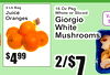 JuicOrangese
4 Lb Bag
4$99
16 Oz PkWholeg or Sliced
GiorgiWhiteMushroomso
2/7$
VSA